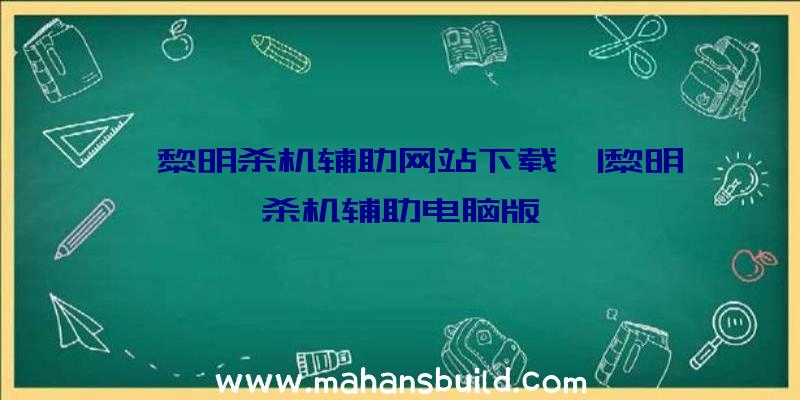 「黎明杀机辅助网站下载」|黎明杀机辅助电脑版